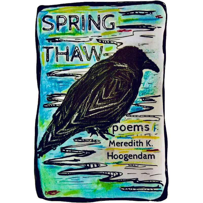 Spring Thaw poems by Meredith Katie Hoogendam