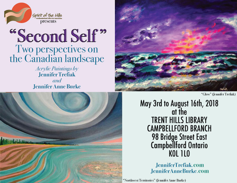 Spirit of the Hills presents Second Self - Two perspectives on the Canadian landscape - Acrylic Paintings by Jennifer Trefiak and Jennifer Anne Burke May 3rd to August 16th, 2018 at the TRENT HILLS LIBRARY, CAMPBELLFORD BRANCH, 98 Bridge Street East, Campbellford Ontario K0L 1L0